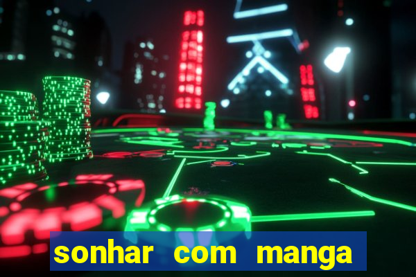 sonhar com manga madura jogo do bicho